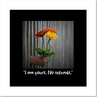 I am yours. No refunds Posters and Art